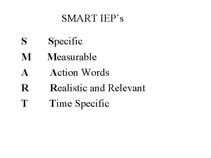 SMART IEP’s S M A R T Specific Measurable Action Words Realistic and Relevant