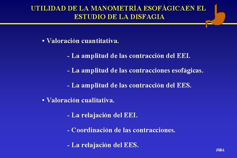 UTILIDAD DE LA MANOMETRÍA ESOFÁGICAEN EL ESTUDIO DE LA DISFAGIA • Valoración cuantitativa. - UTILIDAD DE LA MANOMETRÍA ESOFÁGICAEN EL ESTUDIO DE LA DISFAGIA • Valoración cuantitativa. -