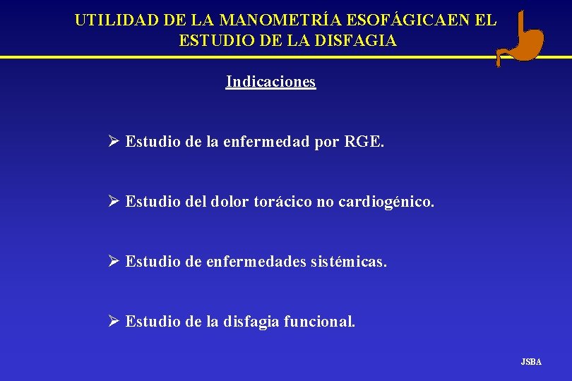 UTILIDAD DE LA MANOMETRÍA ESOFÁGICAEN EL ESTUDIO DE LA DISFAGIA Indicaciones Ø Estudio de UTILIDAD DE LA MANOMETRÍA ESOFÁGICAEN EL ESTUDIO DE LA DISFAGIA Indicaciones Ø Estudio de