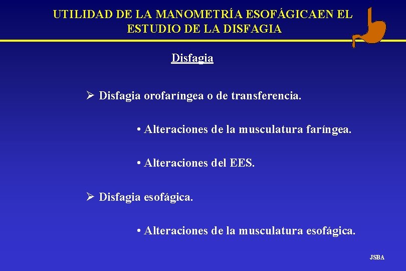 UTILIDAD DE LA MANOMETRÍA ESOFÁGICAEN EL ESTUDIO DE LA DISFAGIA Disfagia Ø Disfagia orofaríngea UTILIDAD DE LA MANOMETRÍA ESOFÁGICAEN EL ESTUDIO DE LA DISFAGIA Disfagia Ø Disfagia orofaríngea