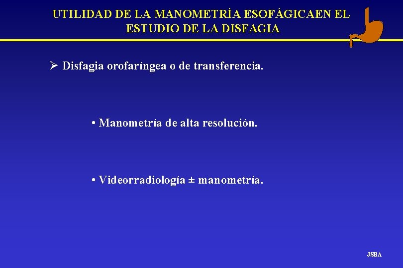 UTILIDAD DE LA MANOMETRÍA ESOFÁGICAEN EL ESTUDIO DE LA DISFAGIA Ø Disfagia orofaríngea o UTILIDAD DE LA MANOMETRÍA ESOFÁGICAEN EL ESTUDIO DE LA DISFAGIA Ø Disfagia orofaríngea o