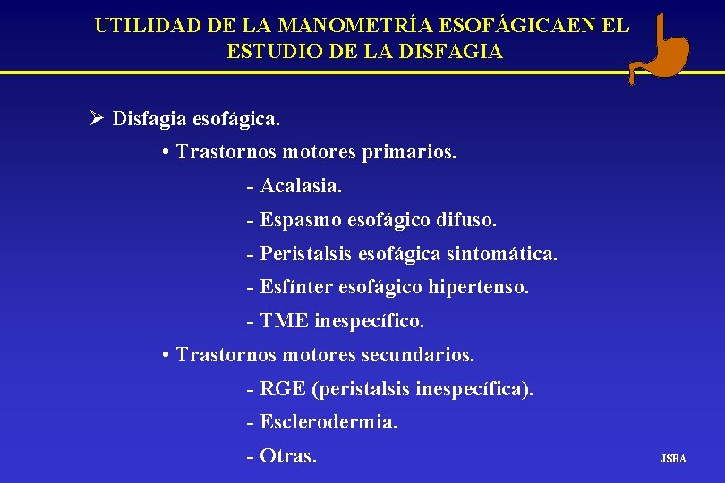 UTILIDAD DE LA MANOMETRÍA ESOFÁGICAEN EL ESTUDIO DE LA DISFAGIA Ø Disfagia esofágica. • UTILIDAD DE LA MANOMETRÍA ESOFÁGICAEN EL ESTUDIO DE LA DISFAGIA Ø Disfagia esofágica. •