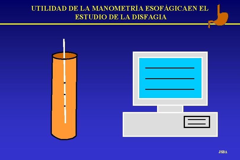 UTILIDAD DE LA MANOMETRÍA ESOFÁGICAEN EL ESTUDIO DE LA DISFAGIA JSBA UTILIDAD DE LA MANOMETRÍA ESOFÁGICAEN EL ESTUDIO DE LA DISFAGIA JSBA