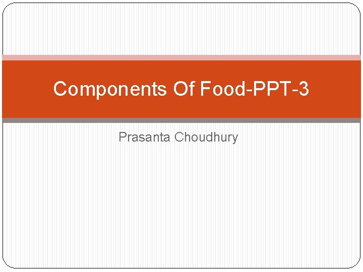 Components Of Food-PPT-3 Prasanta Choudhury 