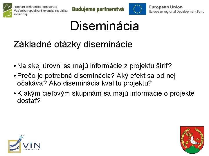 Diseminácia Základné otázky diseminácie • Na akej úrovni sa majú informácie z projektu šíriť?