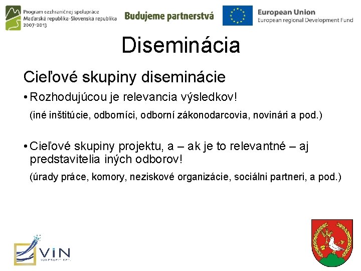 Diseminácia Cieľové skupiny diseminácie • Rozhodujúcou je relevancia výsledkov! (iné inštitúcie, odborníci, odborní zákonodarcovia,