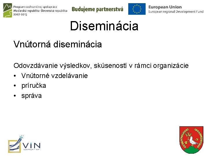 Diseminácia Vnútorná diseminácia Odovzdávanie výsledkov, skúseností v rámci organizácie • Vnútorné vzdelávanie • príručka