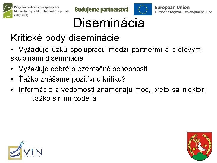 Diseminácia Kritické body diseminácie • Vyžaduje úzku spoluprácu medzi partnermi a cieľovými skupinami diseminácie