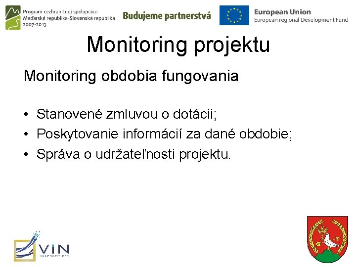 Monitoring projektu Monitoring obdobia fungovania • Stanovené zmluvou o dotácii; • Poskytovanie informácií za