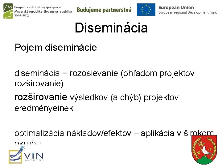 Diseminácia Pojem diseminácie diseminácia = rozosievanie (ohľadom projektov rozširovanie) rozširovanie výsledkov (a chýb) projektov