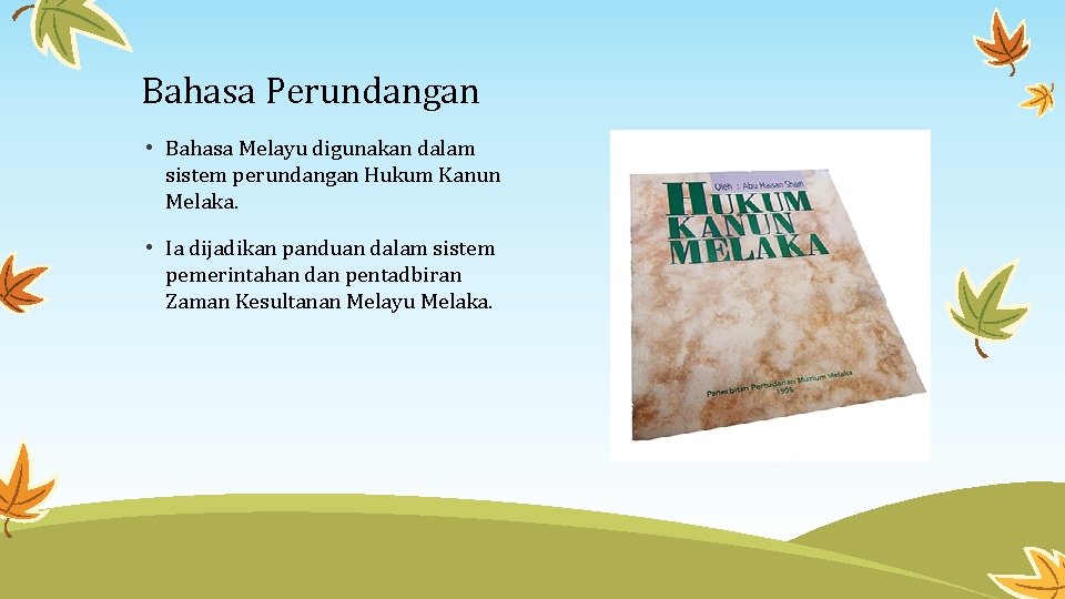 Bahasa Perundangan • Bahasa Melayu digunakan dalam sistem perundangan Hukum Kanun Melaka. • Ia