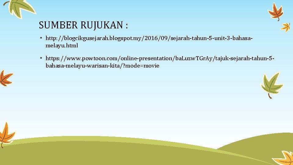 SUMBER RUJUKAN : • http: //blogcikgusejarah. blogspot. my/2016/09/sejarah-tahun-5 -unit-3 -bahasamelayu. html • https: //www.