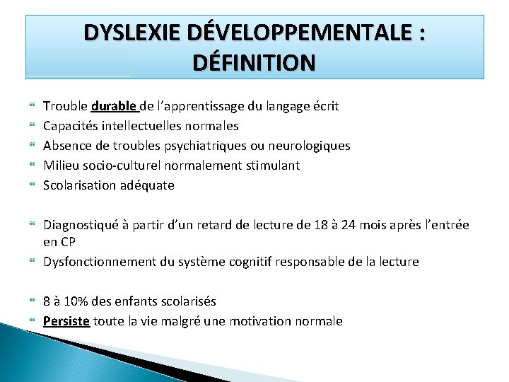 DYSLEXIE DÉVELOPPEMENTALE : DÉFINITION Trouble durable de l’apprentissage du langage écrit Capacités intellectuelles normales