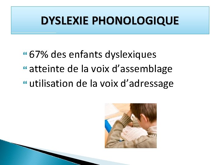 DYSLEXIE PHONOLOGIQUE 67% des enfants dyslexiques atteinte de la voix d’assemblage utilisation de la