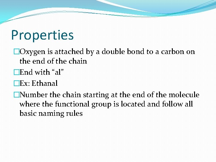 Properties �Oxygen is attached by a double bond to a carbon on the end