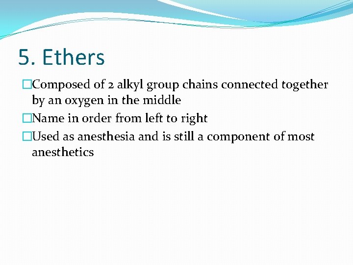 5. Ethers �Composed of 2 alkyl group chains connected together by an oxygen in