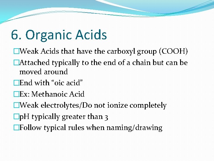 6. Organic Acids �Weak Acids that have the carboxyl group (COOH) �Attached typically to