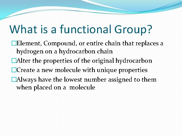 What is a functional Group? �Element, Compound, or entire chain that replaces a hydrogen