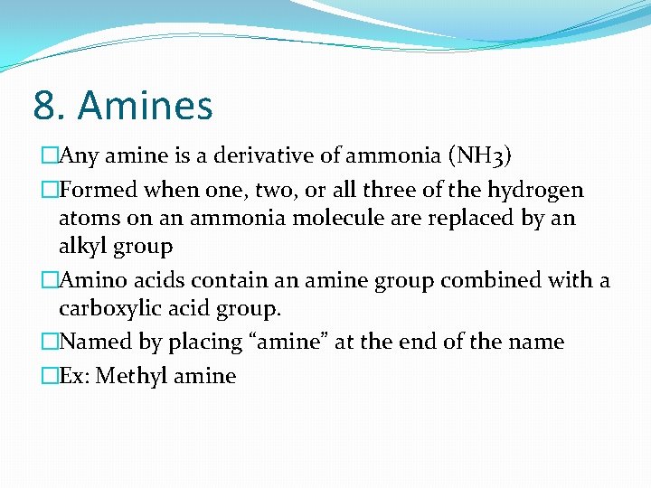 8. Amines �Any amine is a derivative of ammonia (NH 3) �Formed when one,