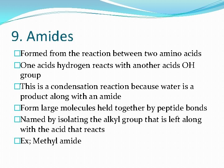 9. Amides �Formed from the reaction between two amino acids �One acids hydrogen reacts