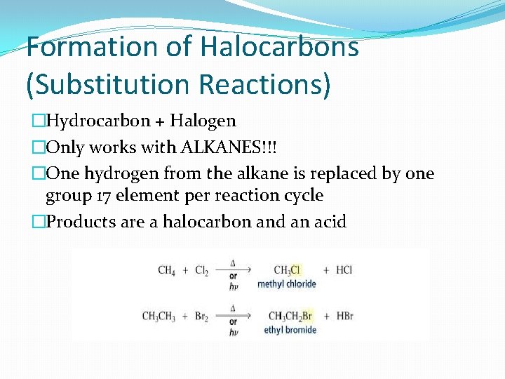 Formation of Halocarbons (Substitution Reactions) �Hydrocarbon + Halogen �Only works with ALKANES!!! �One hydrogen