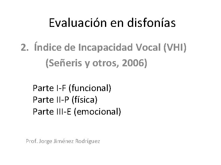 Evaluación en disfonías 2. Índice de Incapacidad Vocal (VHI) (Señeris y otros, 2006) Parte