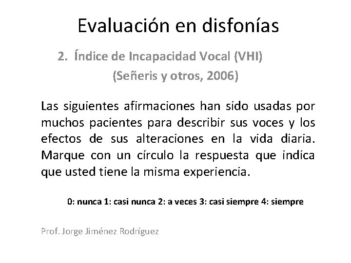 Evaluación en disfonías 2. Índice de Incapacidad Vocal (VHI) (Señeris y otros, 2006) Las