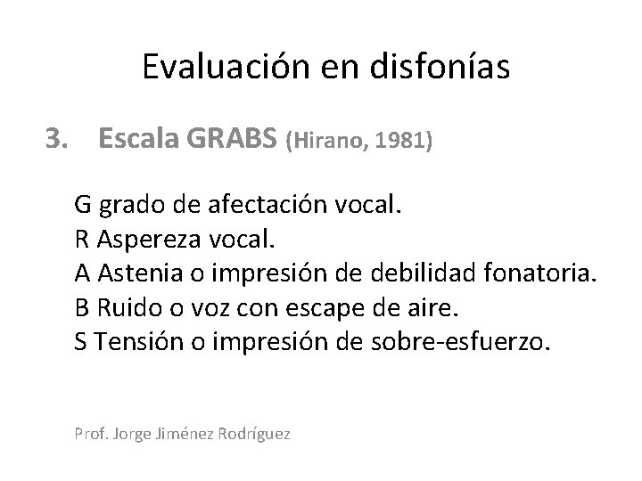 Evaluación en disfonías 3. Escala GRABS (Hirano, 1981) G grado de afectación vocal. R