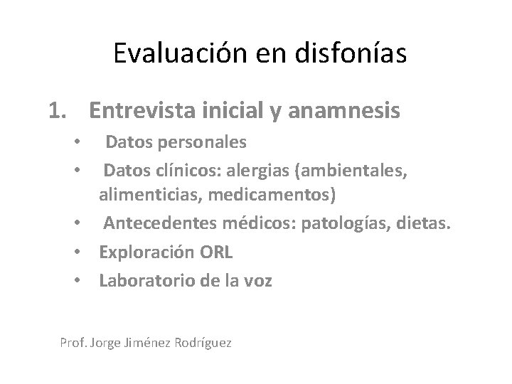 Evaluación en disfonías 1. Entrevista inicial y anamnesis Datos personales Datos clínicos: alergias (ambientales,