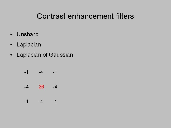 Contrast enhancement filters • Unsharp • Laplacian of Gaussian -1 -4 26 -4 -1