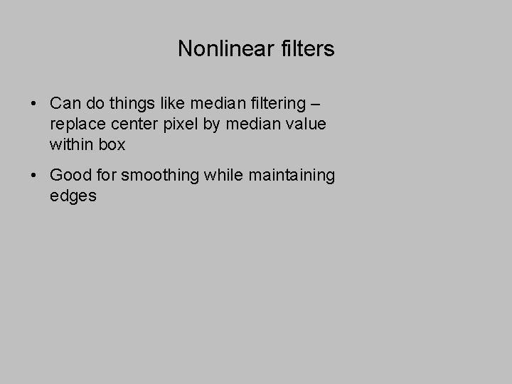 Nonlinear filters • Can do things like median filtering – replace center pixel by