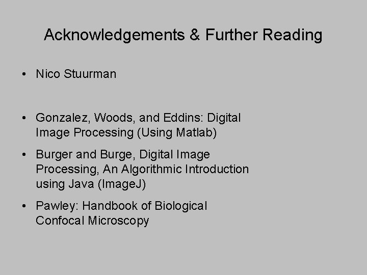 Acknowledgements & Further Reading • Nico Stuurman • Gonzalez, Woods, and Eddins: Digital Image