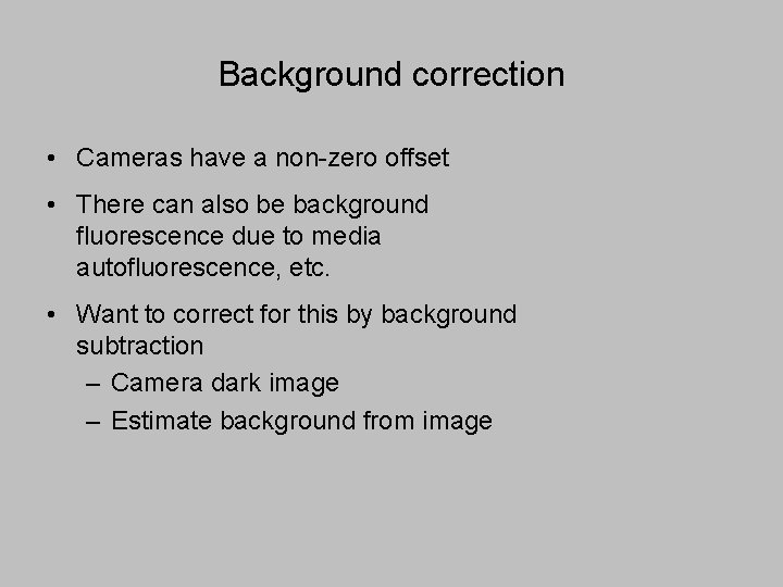 Background correction • Cameras have a non-zero offset • There can also be background