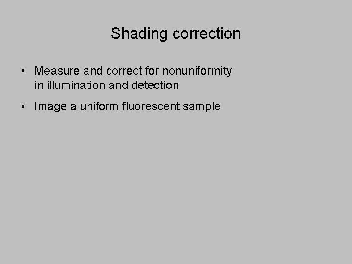 Shading correction • Measure and correct for nonuniformity in illumination and detection • Image