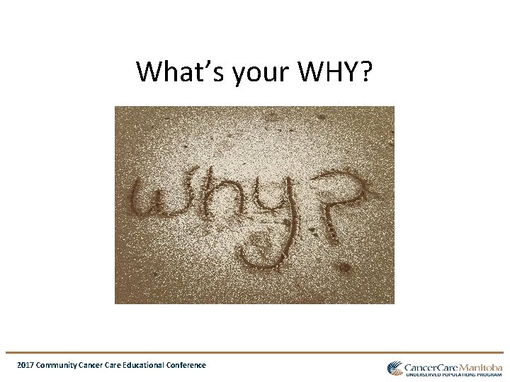 What’s your WHY? 2017 Community Cancer Care Educational Conference What’s your WHY? 2017 Community Cancer Care Educational Conference