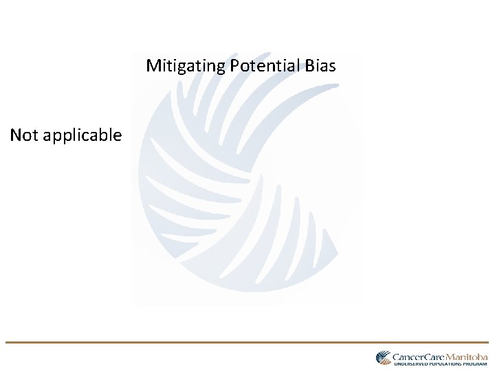 Mitigating Potential Bias Not applicable Mitigating Potential Bias Not applicable