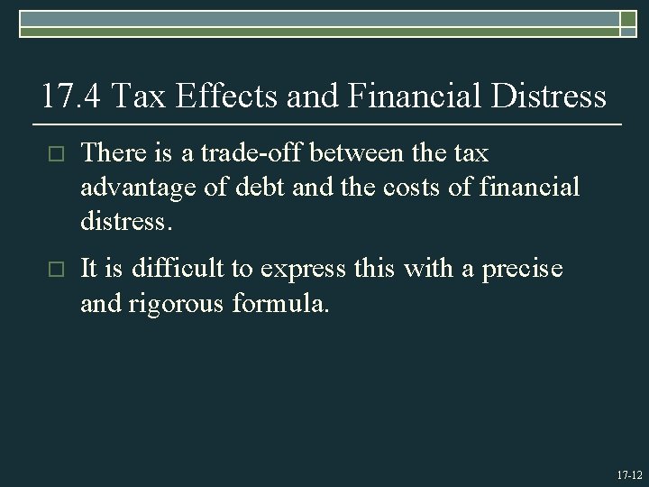 17. 4 Tax Effects and Financial Distress o There is a trade-off between the