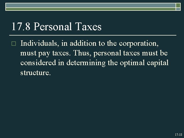 17. 8 Personal Taxes o Individuals, in addition to the corporation, must pay taxes.