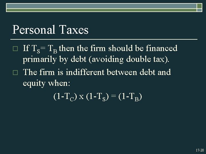 Personal Taxes o o If TS= TB then the firm should be financed primarily