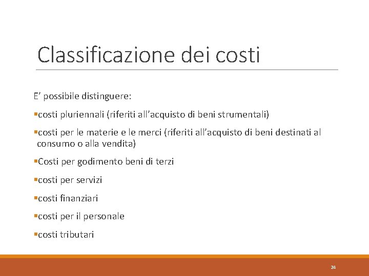 Classificazione dei costi E’ possibile distinguere: §costi pluriennali (riferiti all’acquisto di beni strumentali) §costi