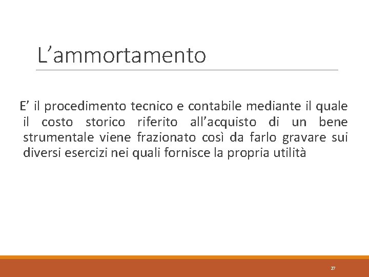 L’ammortamento E’ il procedimento tecnico e contabile mediante il quale il costo storico riferito