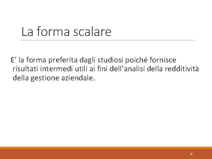 La forma scalare E’ la forma preferita dagli studiosi poiché fornisce risultati intermedi utili