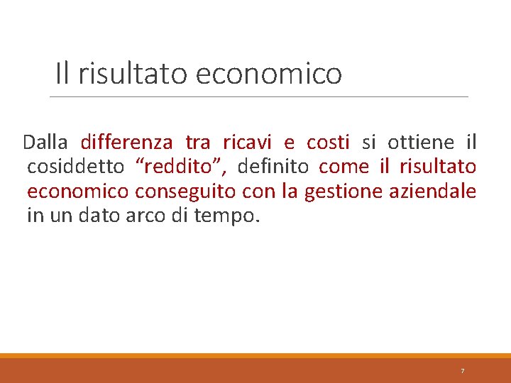 Il risultato economico Dalla differenza tra ricavi e costi si ottiene il cosiddetto “reddito”,