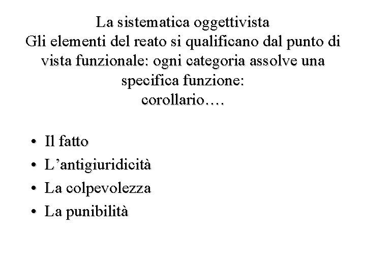 La sistematica oggettivista Gli elementi del reato si qualificano dal punto di vista funzionale:
