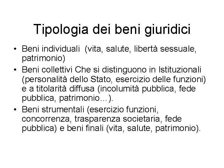 Tipologia dei beni giuridici • Beni individuali (vita, salute, libertà sessuale, patrimonio) • Beni