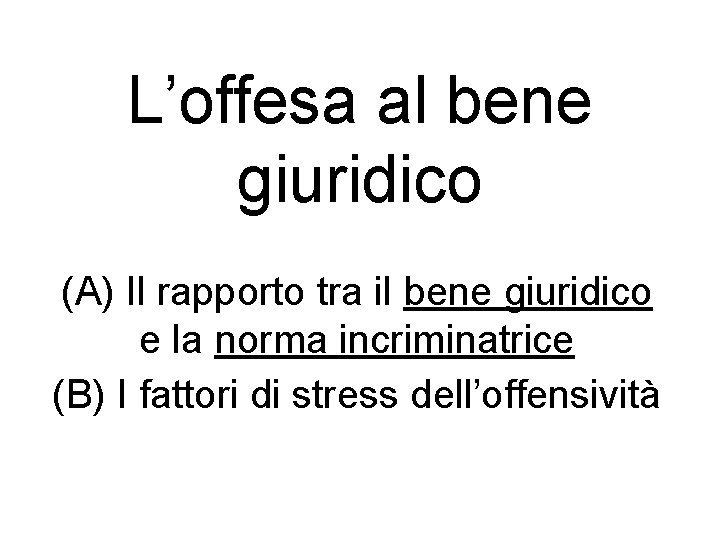 L’offesa al bene giuridico (A) Il rapporto tra il bene giuridico e la norma