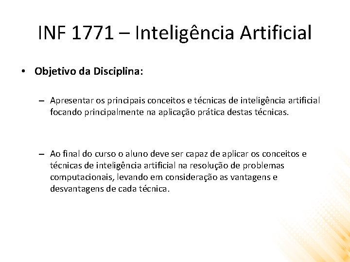 INF 1771 – Inteligência Artificial • Objetivo da Disciplina: – Apresentar os principais conceitos