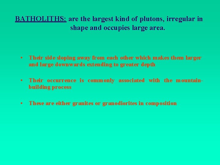 BATHOLITHS: are the largest kind of plutons, irregular in shape and occupies large area.
