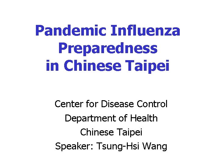 Pandemic Influenza Preparedness in Chinese Taipei Center for Disease Control Department of Health Chinese