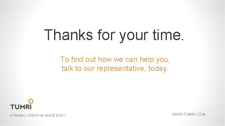 Thanks for your time. To find out how we can help you, talk to